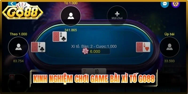 Kinh nghiệm chơi bài Xì Tố Go88